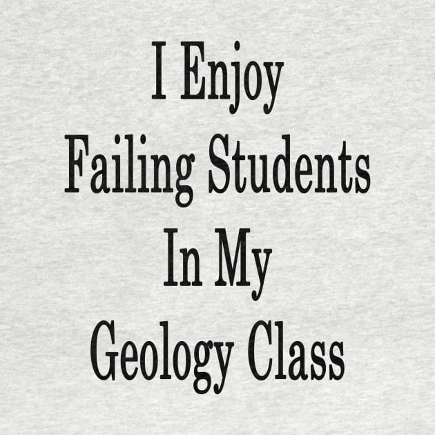 I Enjoy Failing Students In My Geology Class by supernova23